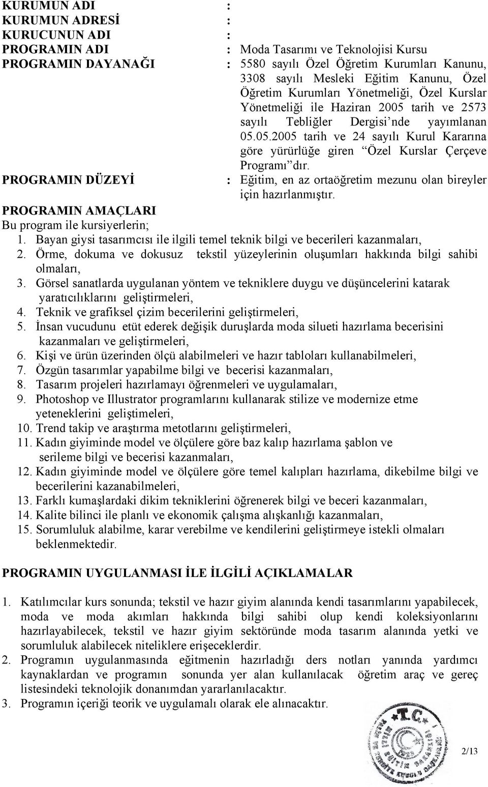 : Eğitim, en az ortaöğretim mezunu olan bireyler için hazırlanmıştır. PROGRAMIN AMAÇLARI Bu program ile kursiyerlerin; 1.