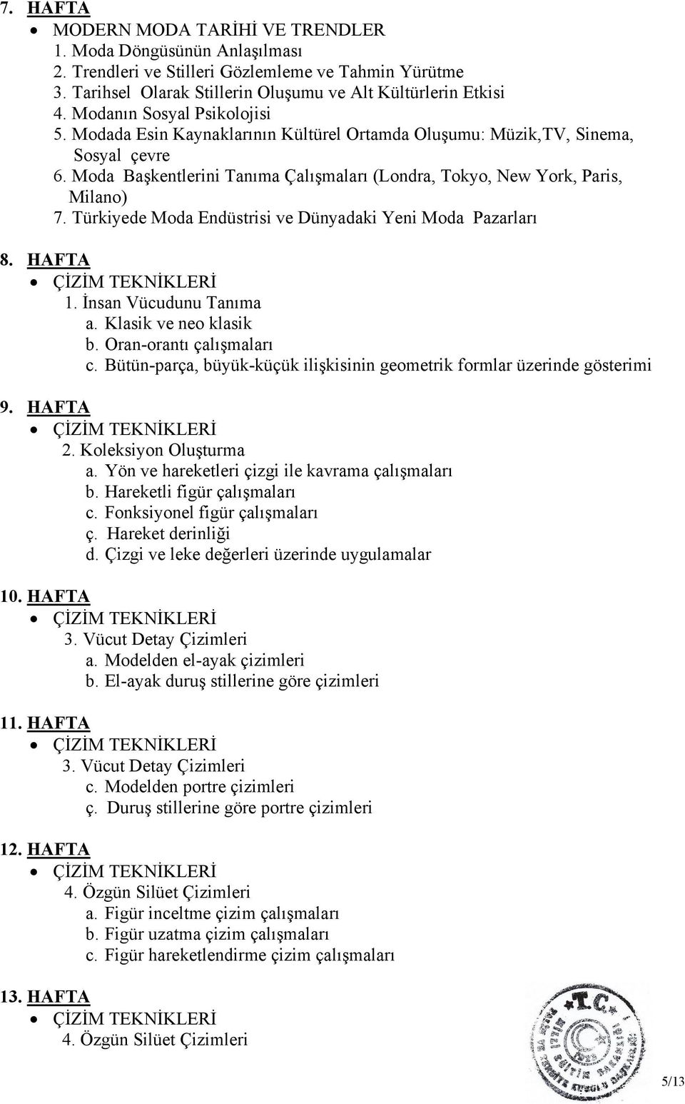 Türkiyede Moda Endüstrisi ve Dünyadaki Yeni Moda Pazarları 8. HAFTA ÇİZİM TEKNİKLERİ 1. İnsan Vücudunu Tanıma a. Klasik ve neo klasik b. Oran-orantı çalışmaları c.