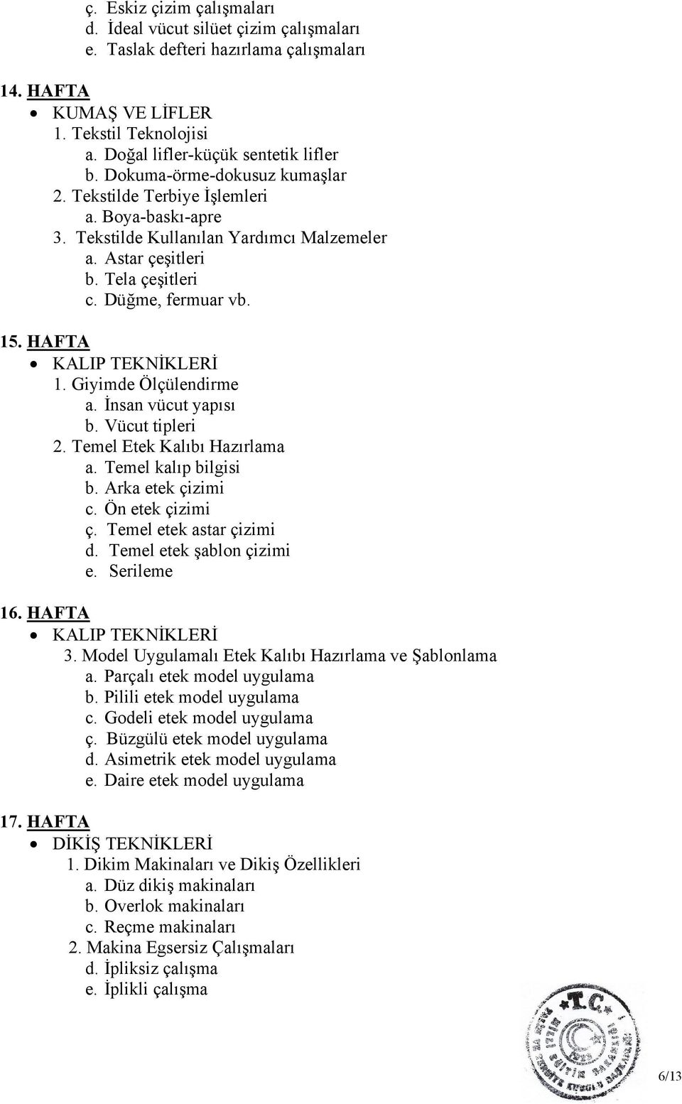 HAFTA KALIP TEKNİKLERİ 1. Giyimde Ölçülendirme a. İnsan vücut yapısı b. Vücut tipleri 2. Temel Etek Kalıbı Hazırlama a. Temel kalıp bilgisi b. Arka etek çizimi c. Ön etek çizimi ç.