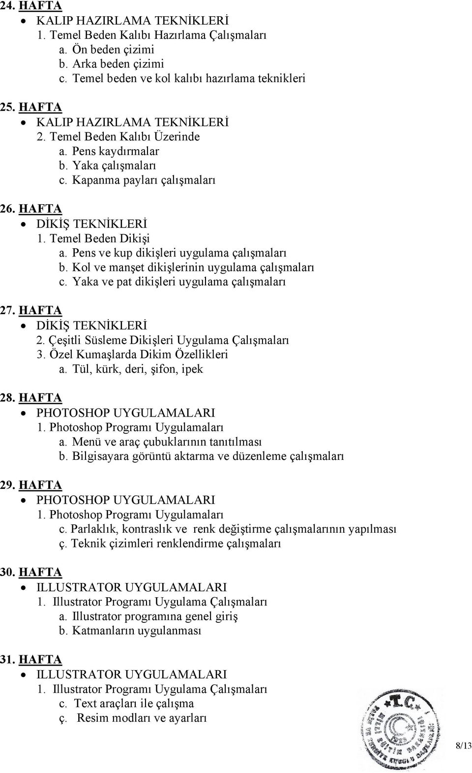 Pens ve kup dikişleri uygulama çalışmaları b. Kol ve manşet dikişlerinin uygulama çalışmaları c. Yaka ve pat dikişleri uygulama çalışmaları 27. HAFTA DİKİŞ TEKNİKLERİ 2.