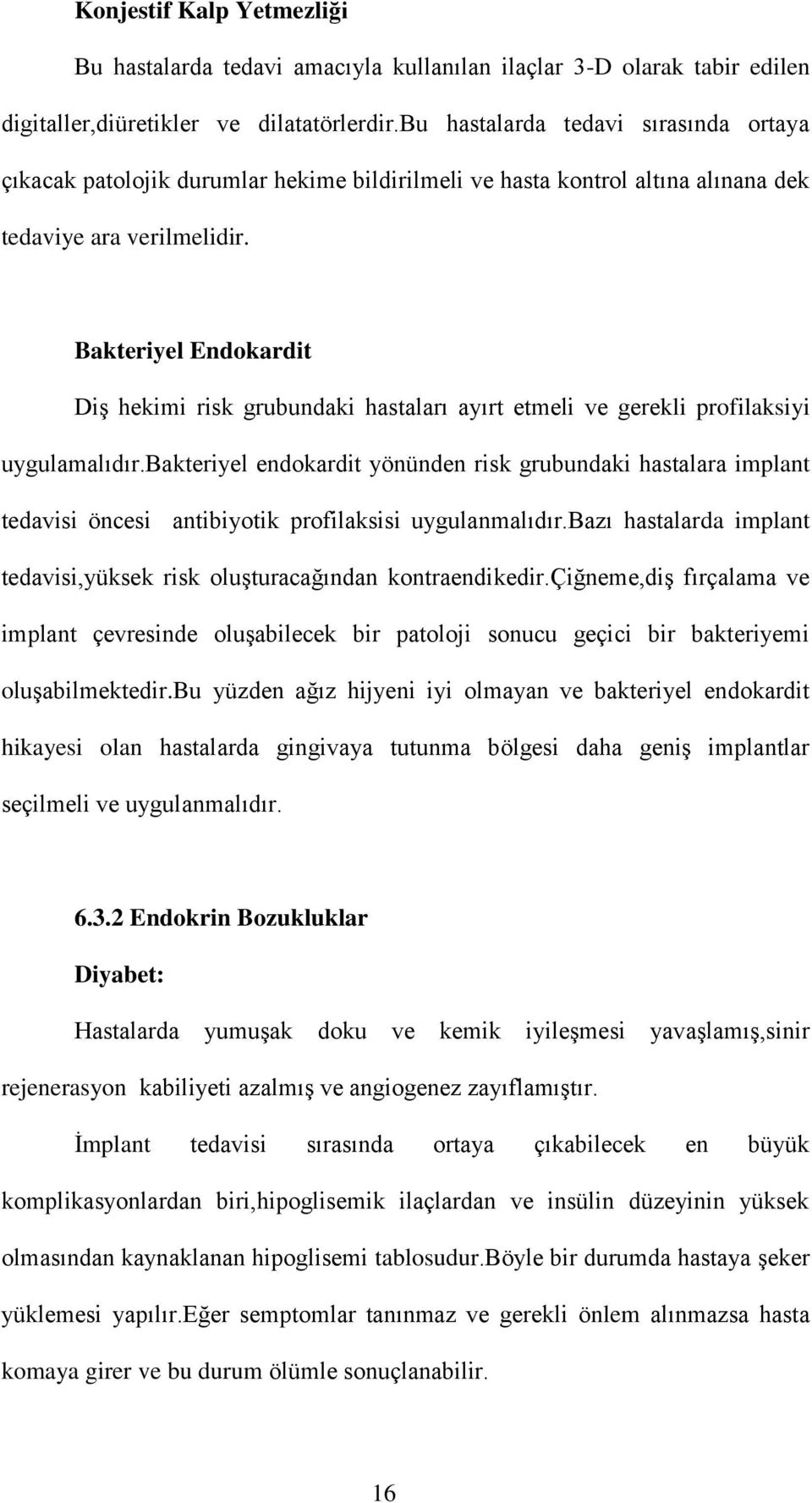 Bakteriyel Endokardit Diş hekimi risk grubundaki hastaları ayırt etmeli ve gerekli profilaksiyi uygulamalıdır.