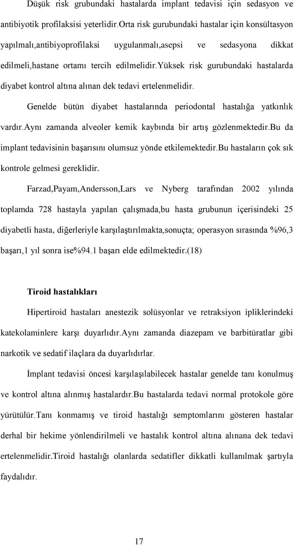 yüksek risk gurubundaki hastalarda diyabet kontrol altına alınan dek tedavi ertelenmelidir. Genelde bütün diyabet hastalarında periodontal hastalığa yatkınlık vardır.