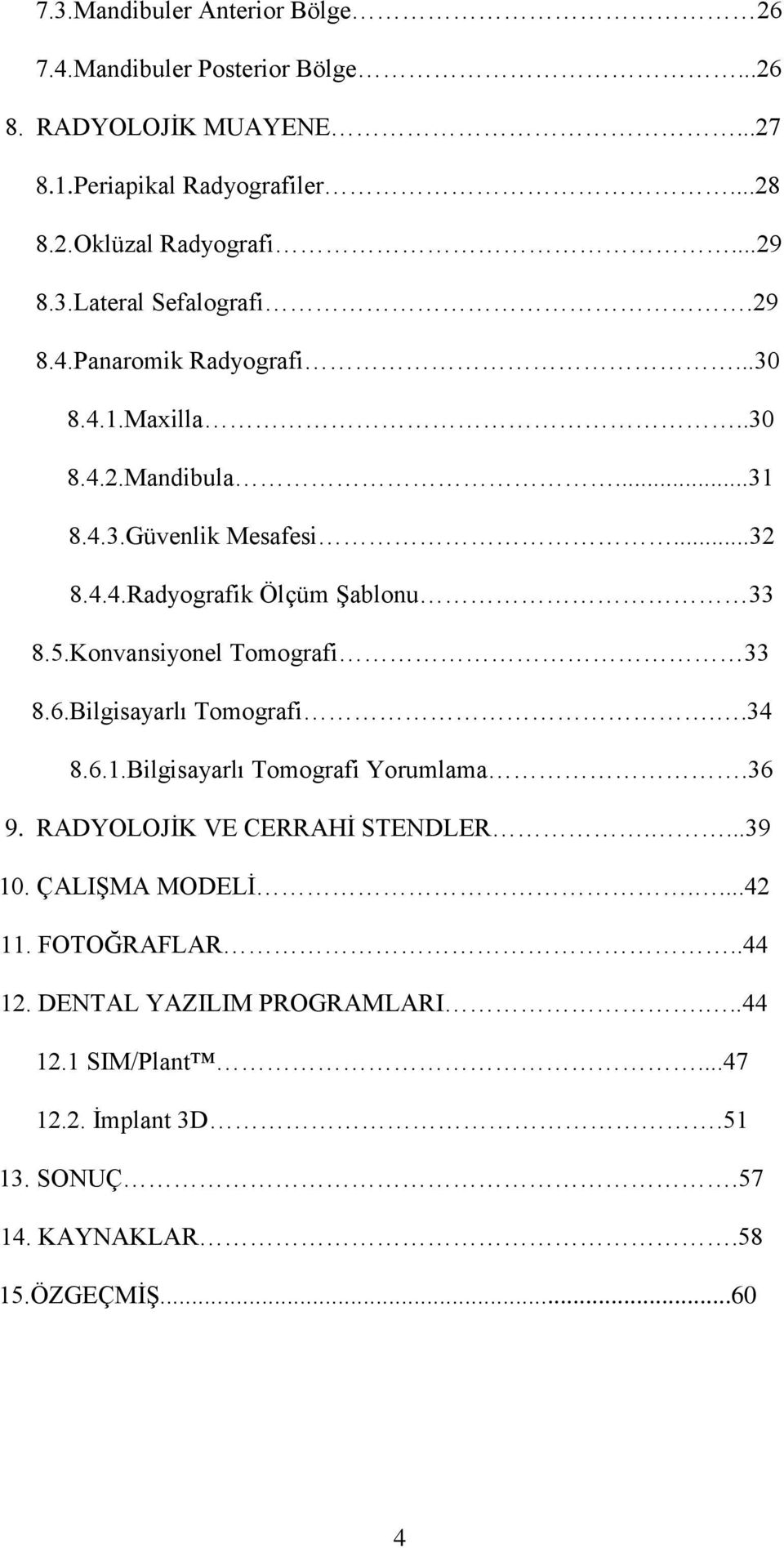 5.Konvansiyonel Tomografi 33 8.6.Bilgisayarlı Tomografi..34 8.6.1.Bilgisayarlı Tomografi Yorumlama.36 9. RADYOLOJİK VE CERRAHİ STENDLER....39 10.