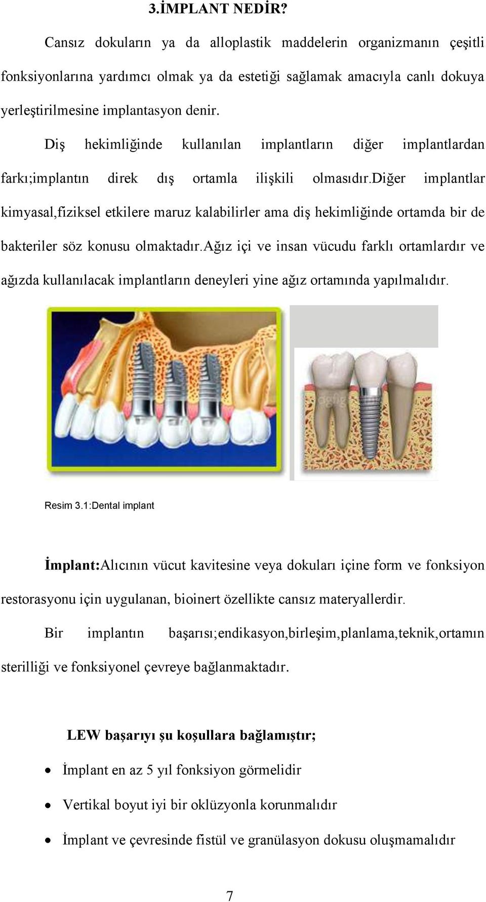 diğer implantlar kimyasal,fiziksel etkilere maruz kalabilirler ama diş hekimliğinde ortamda bir de bakteriler söz konusu olmaktadır.