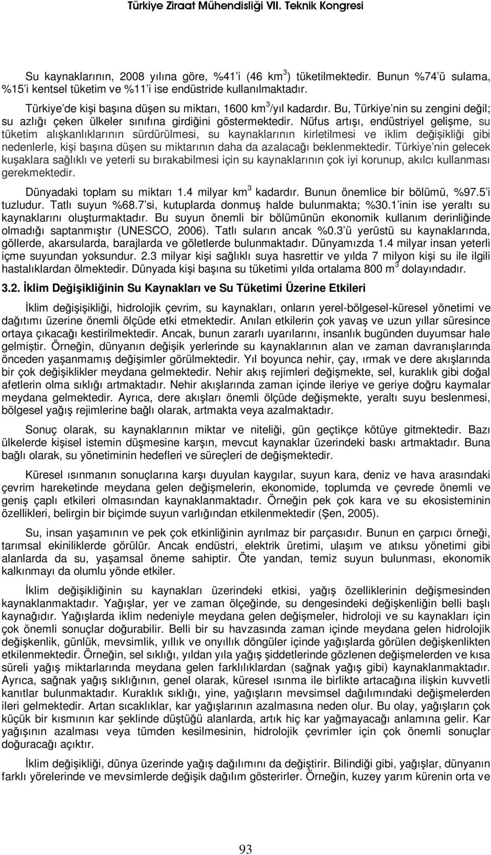 Nüfus artışı, endüstriyel gelişme, su tüketim alışkanlıklarının sürdürülmesi, su kaynaklarının kirletilmesi ve iklim değişikliği gibi nedenlerle, kişi başına düşen su miktarının daha da azalacağı