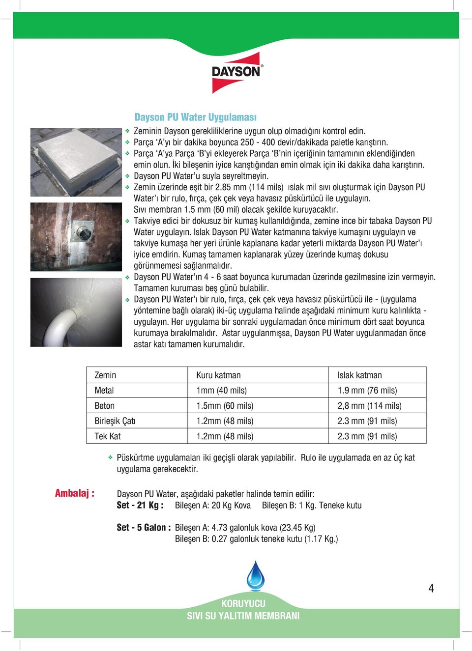 Dayson PU Water u suyla seyreltmeyin. Zemin üzerinde eşit bir 2.85 mm (114 mils) ıslak mil sıvı oluşturmak için Dayson PU Water ı bir rulo, fırça, çek çek veya havasız püskürtücü ile uygulayın.