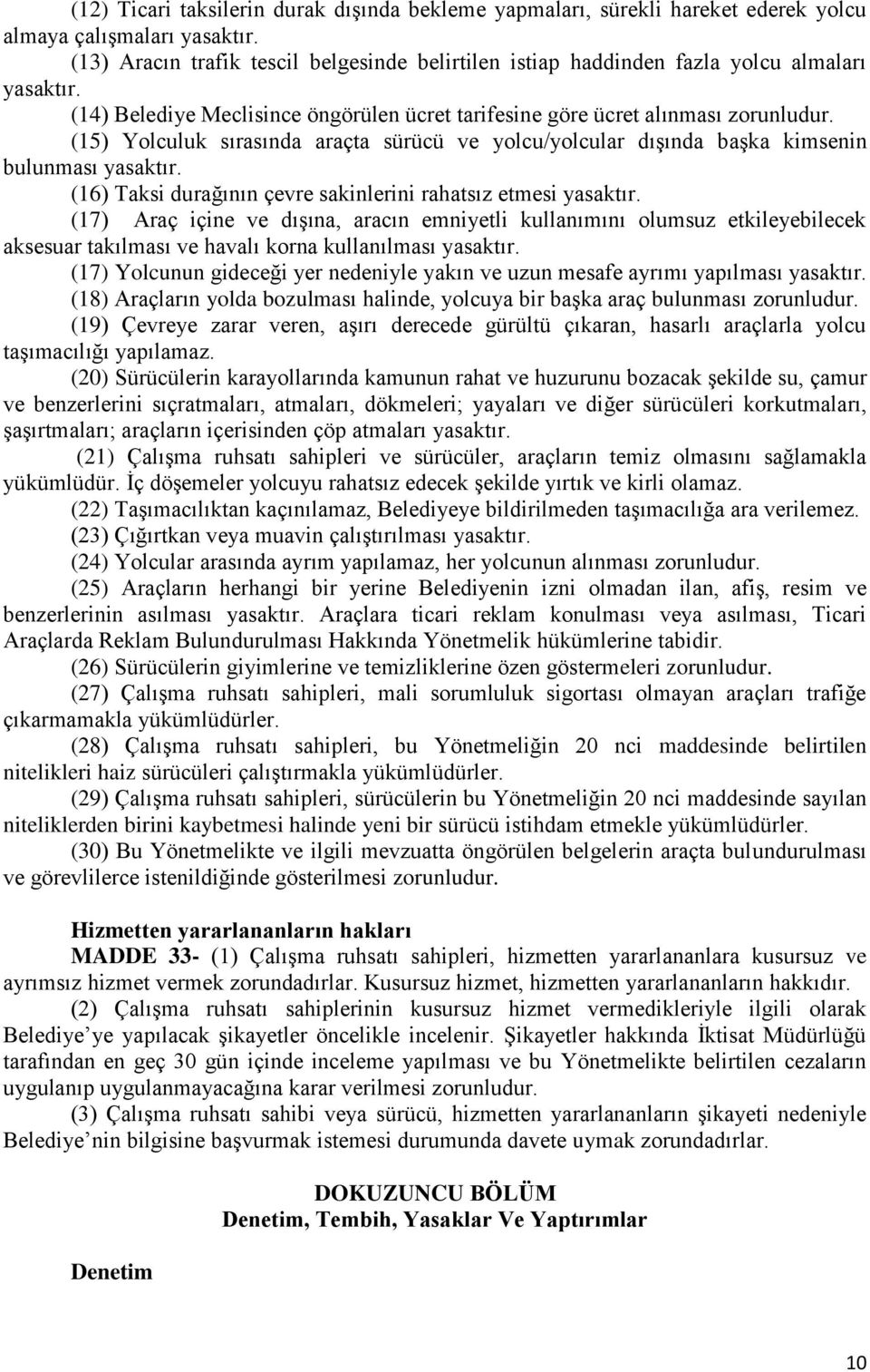 (15) Yolculuk sırasında araçta sürücü ve yolcu/yolcular dışında başka kimsenin bulunması yasaktır. (16) Taksi durağının çevre sakinlerini rahatsız etmesi yasaktır.