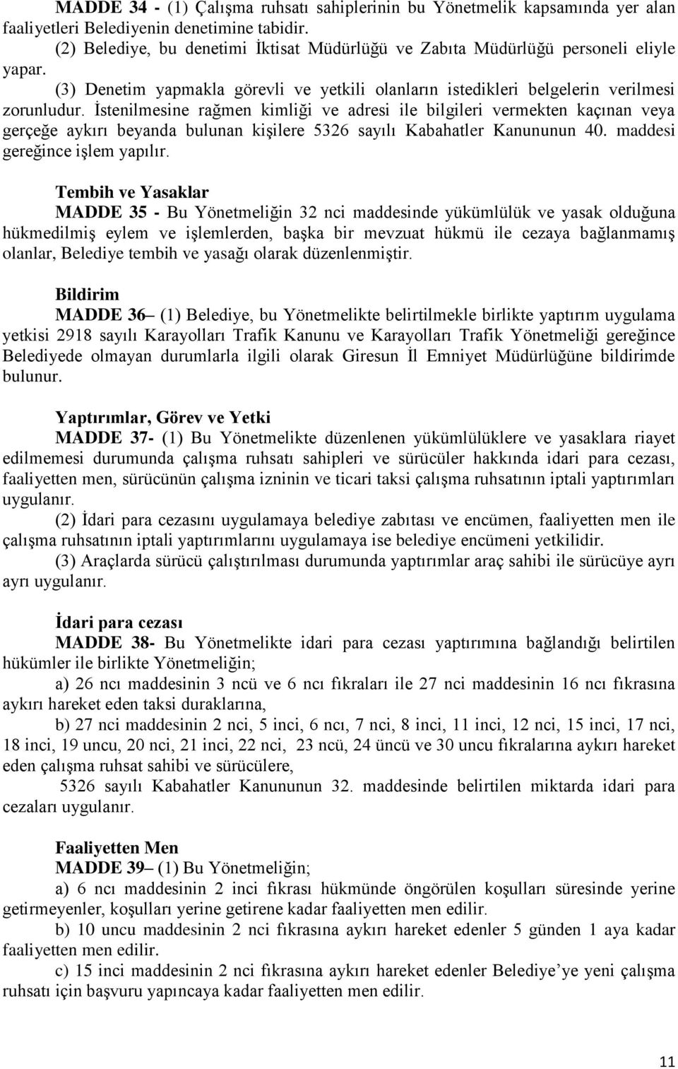 İstenilmesine rağmen kimliği ve adresi ile bilgileri vermekten kaçınan veya gerçeğe aykırı beyanda bulunan kişilere 5326 sayılı Kabahatler Kanununun 40. maddesi gereğince işlem yapılır.