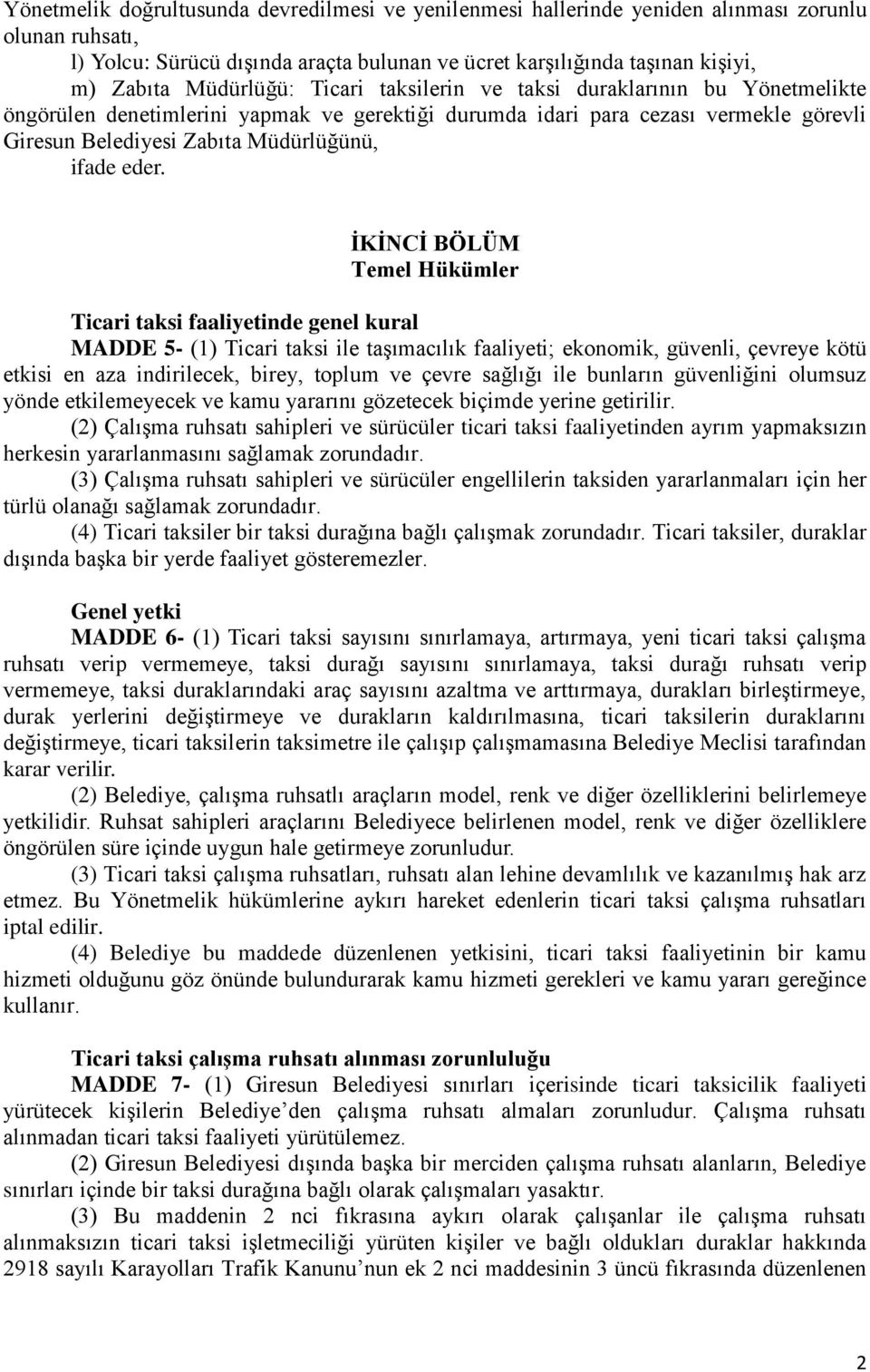 eder. İKİNCİ BÖLÜM Temel Hükümler Ticari taksi faaliyetinde genel kural MADDE 5- (1) Ticari taksi ile taşımacılık faaliyeti; ekonomik, güvenli, çevreye kötü etkisi en aza indirilecek, birey, toplum