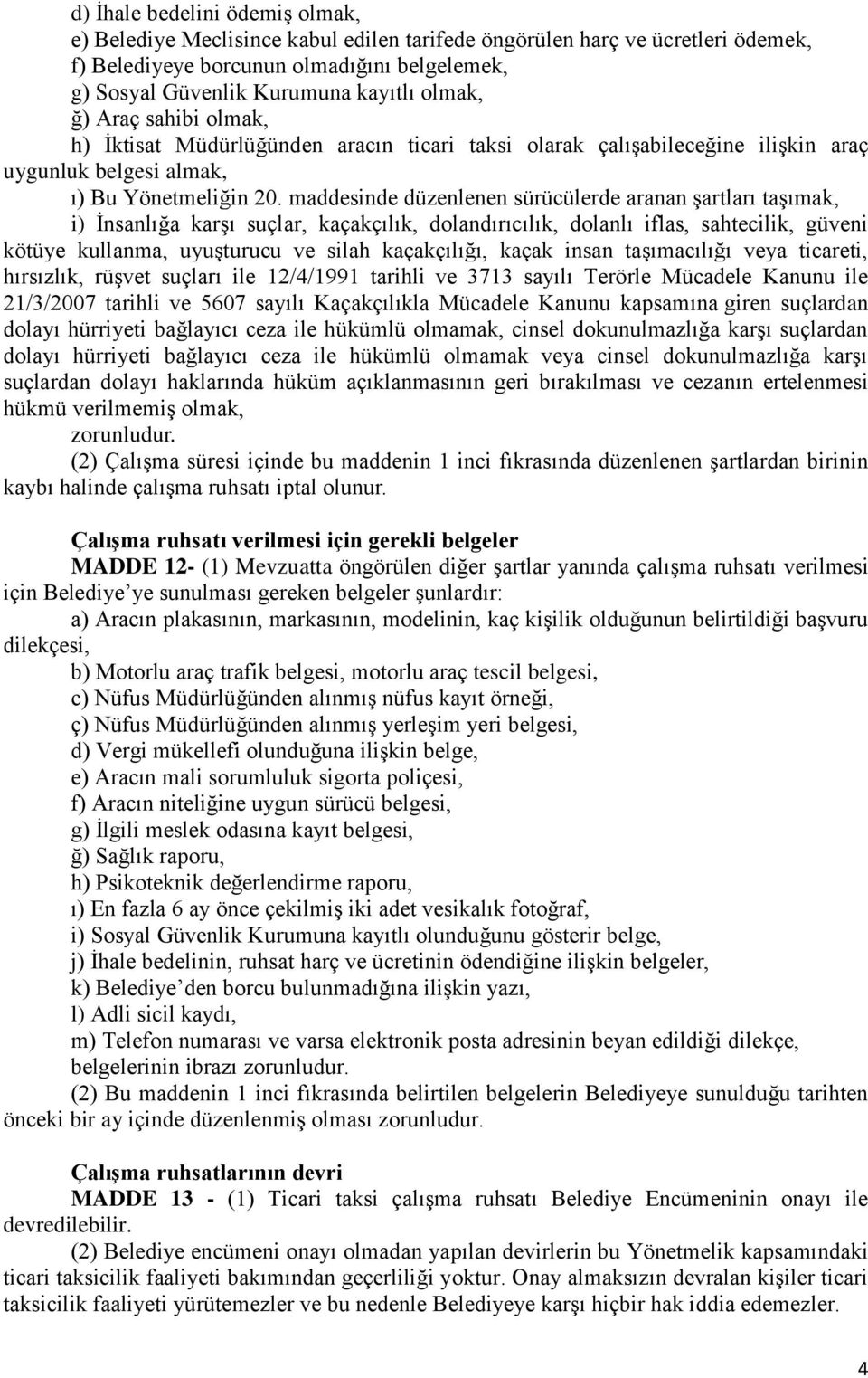 maddesinde düzenlenen sürücülerde aranan şartları taşımak, i) İnsanlığa karşı suçlar, kaçakçılık, dolandırıcılık, dolanlı iflas, sahtecilik, güveni kötüye kullanma, uyuşturucu ve silah kaçakçılığı,