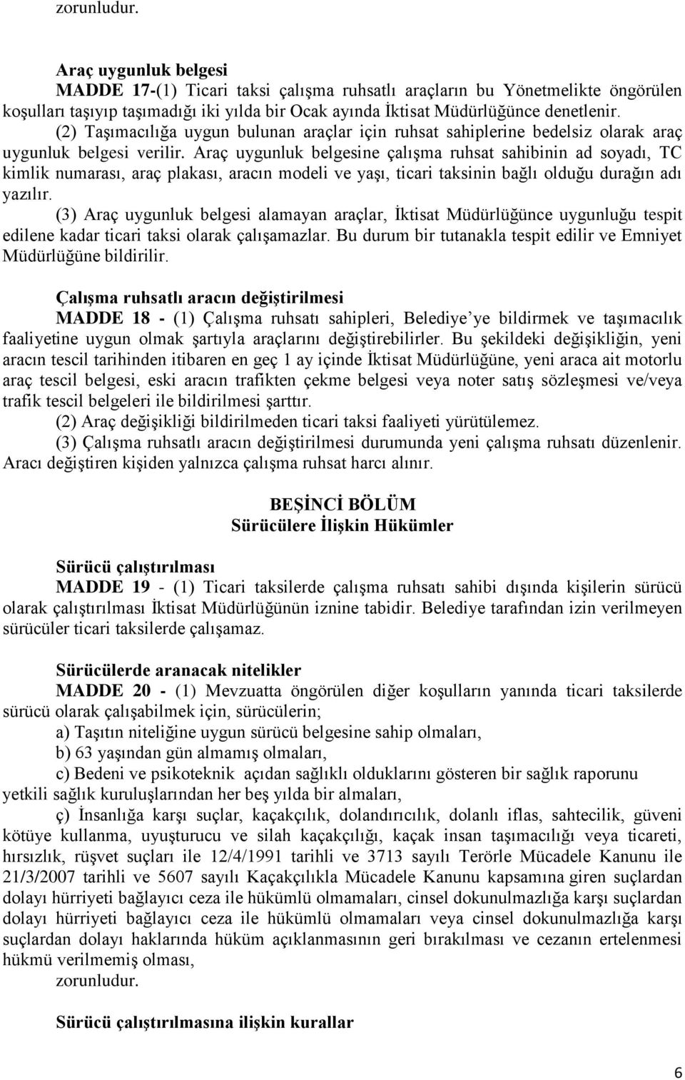 Araç uygunluk belgesine çalışma ruhsat sahibinin ad soyadı, TC kimlik numarası, araç plakası, aracın modeli ve yaşı, ticari taksinin bağlı olduğu durağın adı yazılır.