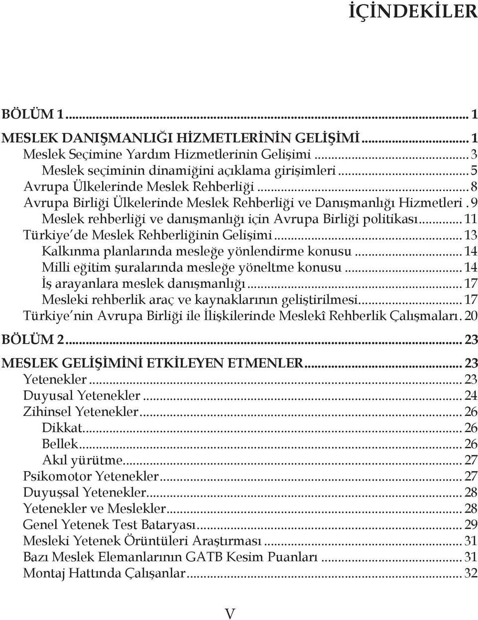 .. 11 Türkiye de Meslek Rehberliğinin Gelişimi... 13 Kalkınma planlarında mesleğe yönlendirme konusu... 14 Milli eğitim şuralarında mesleğe yöneltme konusu... 14 İş arayanlara meslek danışmanlığı.