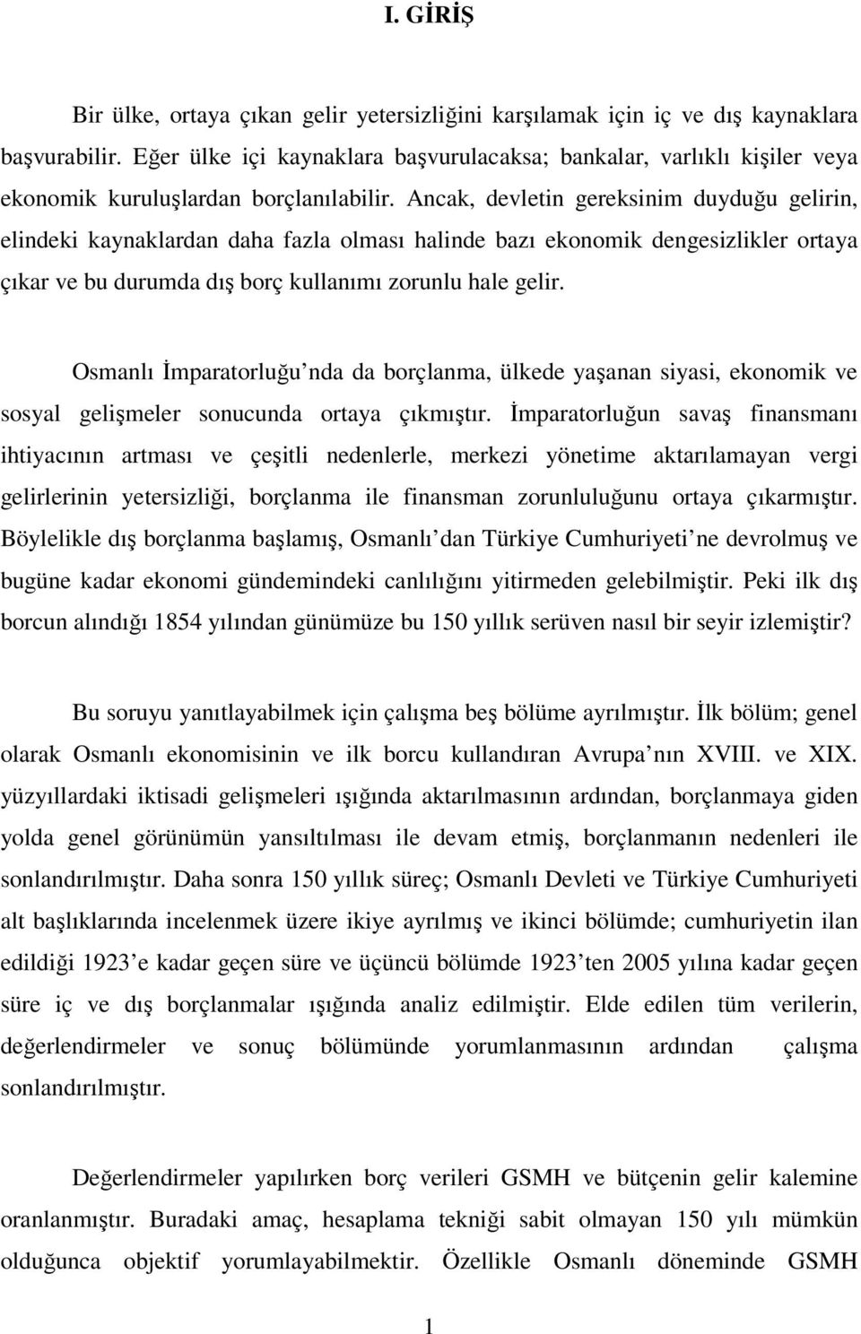 Ancak, devletin gereksinim duyduğu gelirin, elindeki kaynaklardan daha fazla olması halinde bazı ekonomik dengesizlikler ortaya çıkar ve bu durumda dış borç kullanımı zorunlu hale gelir.