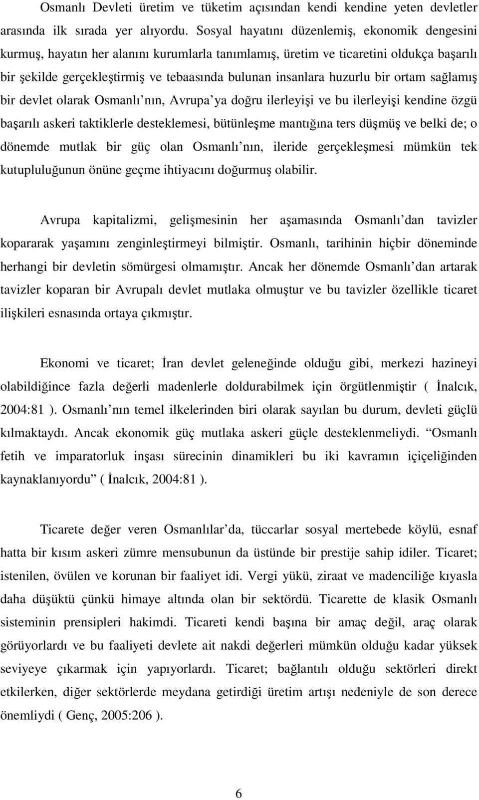 huzurlu bir ortam sağlamış bir devlet olarak Osmanlı nın, Avrupa ya doğru ilerleyişi ve bu ilerleyişi kendine özgü başarılı askeri taktiklerle desteklemesi, bütünleşme mantığına ters düşmüş ve belki