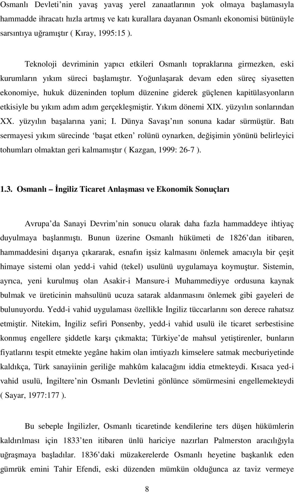 Yoğunlaşarak devam eden süreç siyasetten ekonomiye, hukuk düzeninden toplum düzenine giderek güçlenen kapitülasyonların etkisiyle bu yıkım adım adım gerçekleşmiştir. Yıkım dönemi XIX.