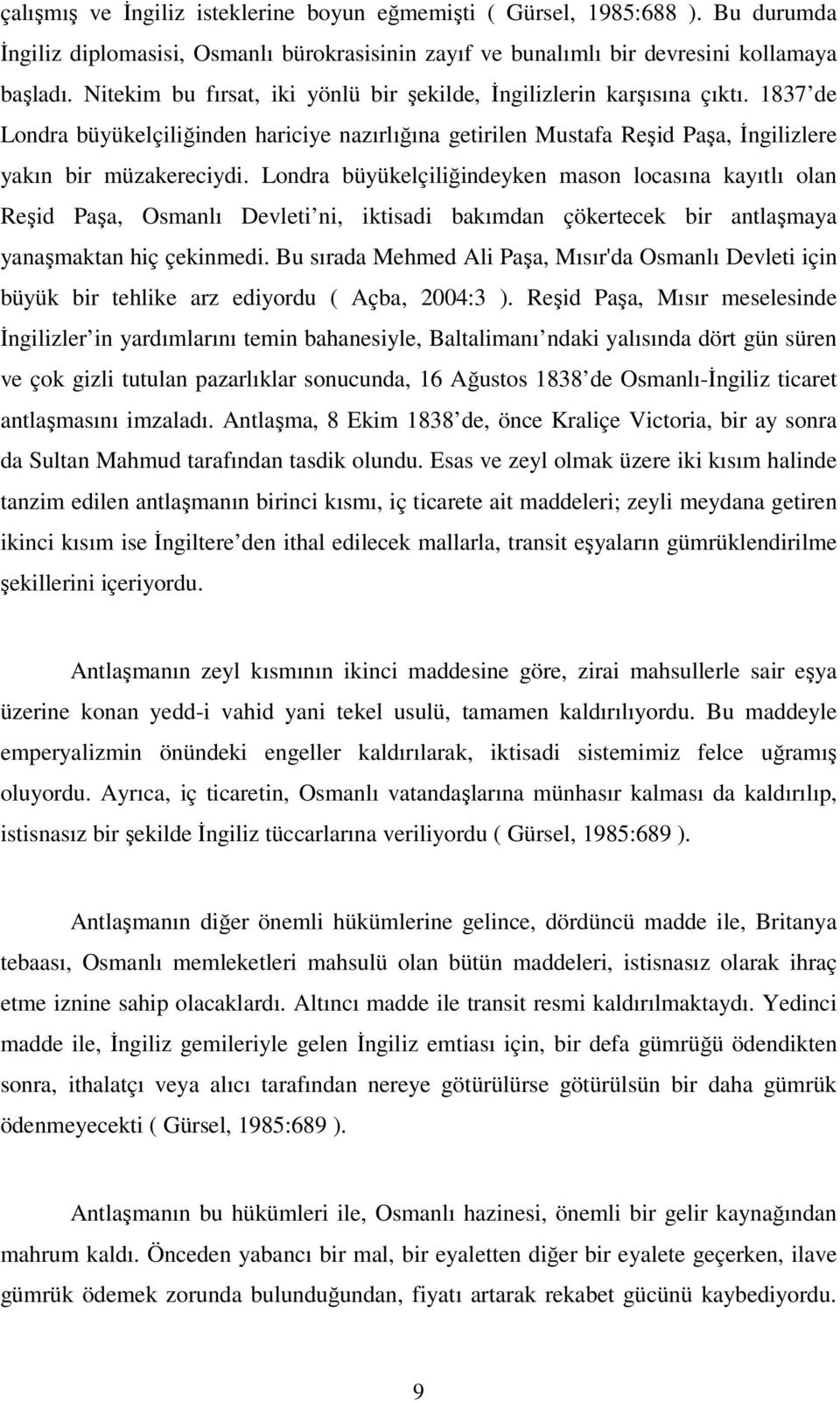 Londra büyükelçiliğindeyken mason locasına kayıtlı olan Reşid Paşa, Osmanlı Devleti ni, iktisadi bakımdan çökertecek bir antlaşmaya yanaşmaktan hiç çekinmedi.