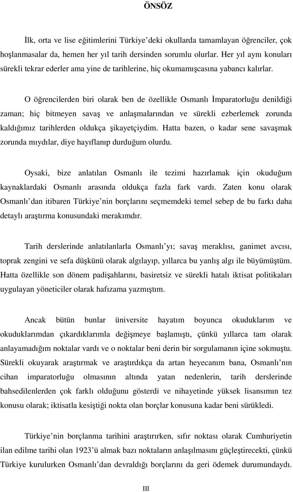 O öğrencilerden biri olarak ben de özellikle Osmanlı İmparatorluğu denildiği zaman; hiç bitmeyen savaş ve anlaşmalarından ve sürekli ezberlemek zorunda kaldığımız tarihlerden oldukça şikayetçiydim.