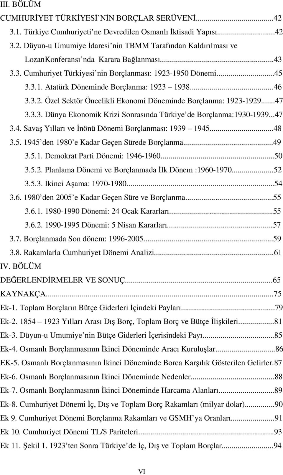 ..47 3.4. Savaş Yılları ve İnönü Dönemi Borçlanması: 1939 1945...48 3.5. 1945 den 1980 e Kadar Geçen Sürede Borçlanma...49 3.5.1. Demokrat Parti Dönemi: 1946-1960...50 3.5.2.