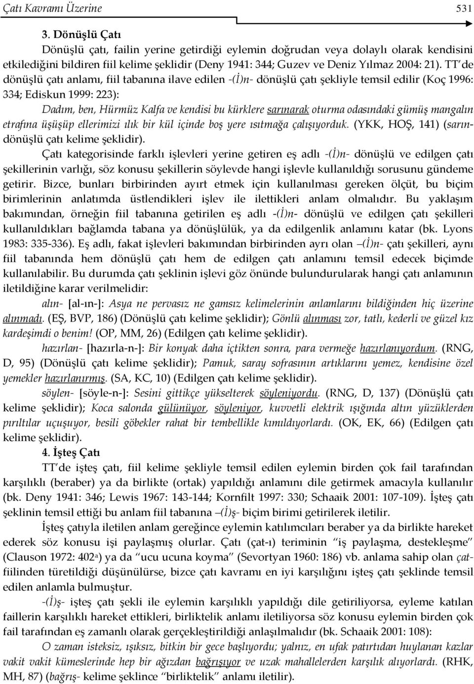 TT de dönüşlü çatı anlamı, fiil tabanına ilave edilen -(İ)n- dönüşlü çatı şekliyle temsil edilir (Koç 1996: 334; Ediskun 1999: 223): Dadım, ben, Hürmüz Kalfa ve kendisi bu kürklere sarınarak oturma