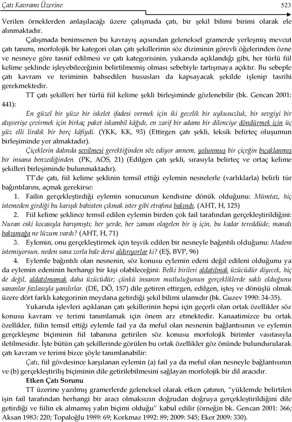 tasnif edilmesi ve çatı kategorisinin, yukarıda açıklandığı gibi, her türlü fiil kelime şeklinde işleyebileceğinin belirtilmemiş olması sebebiyle tartışmaya açıktır.