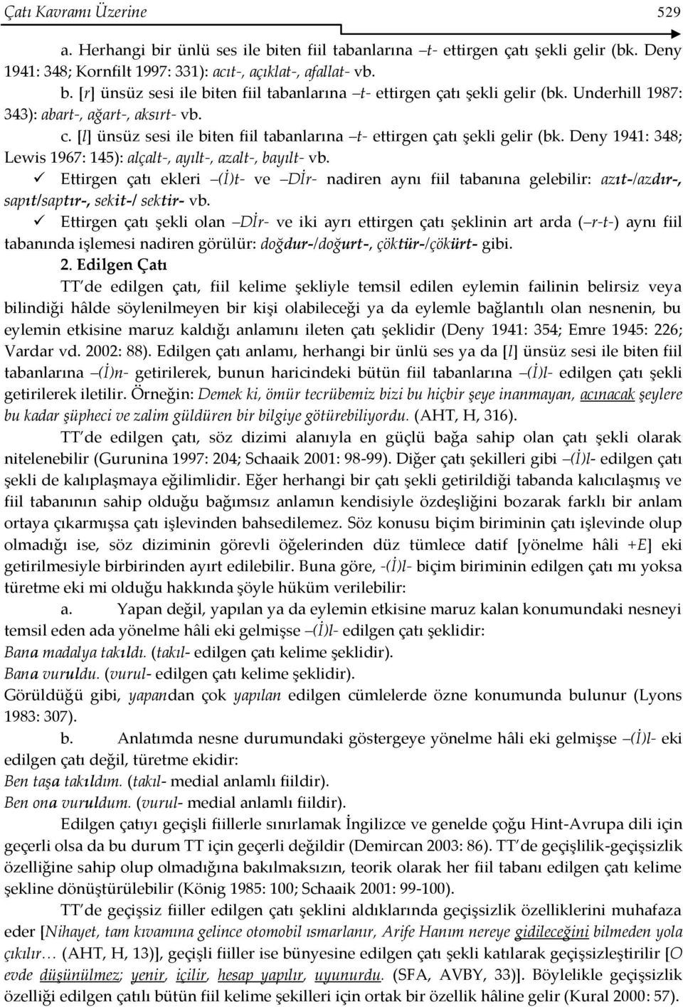 Ettirgen çatı ekleri (İ)t- ve Dİr- nadiren aynı fiil tabanına gelebilir: azıt-/azdır-, sapıt/saptır-, sekit-/ sektir- vb.