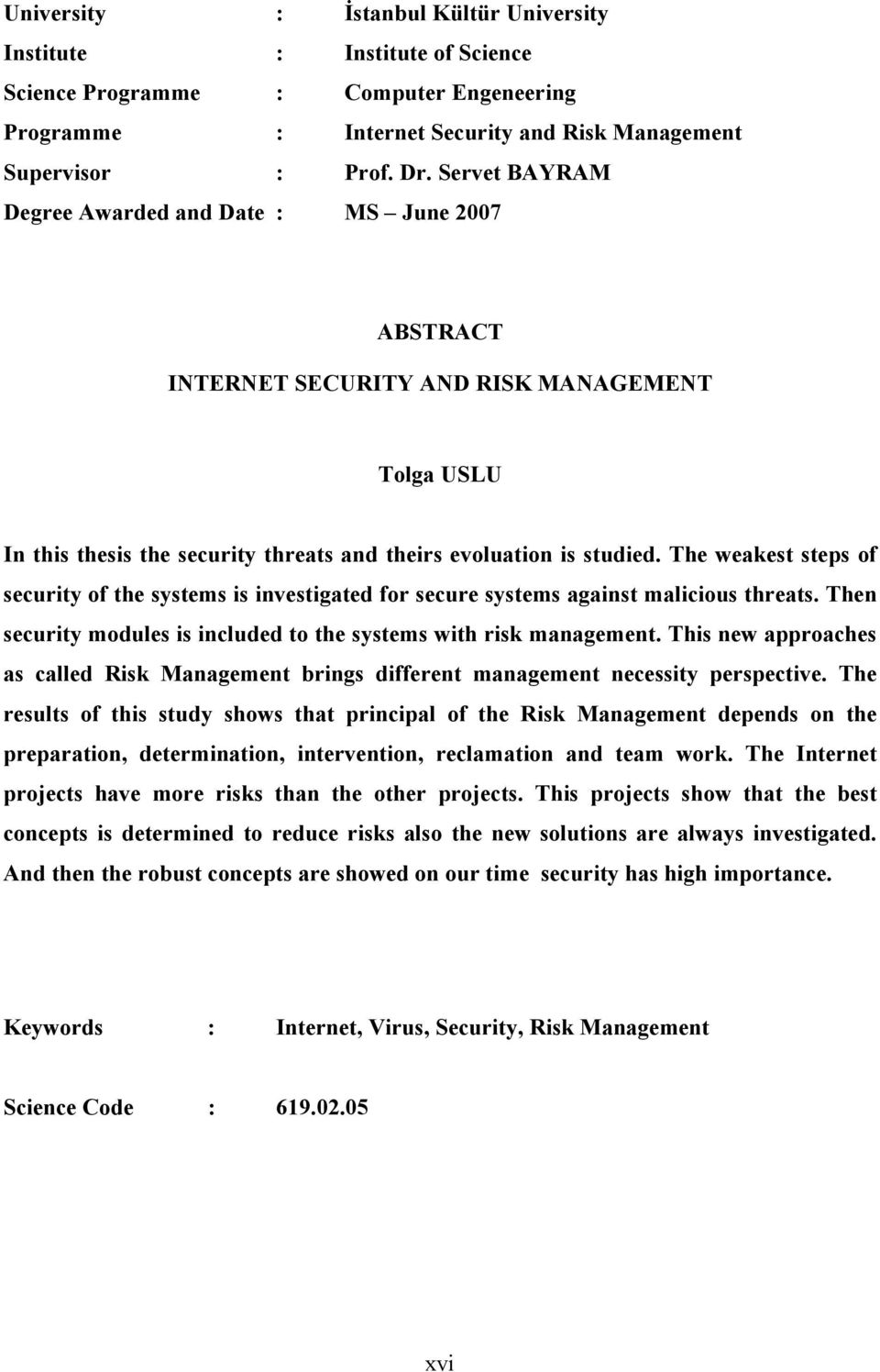 The weakest steps of security of the systems is investigated for secure systems against malicious threats. Then security modules is included to the systems with risk management.