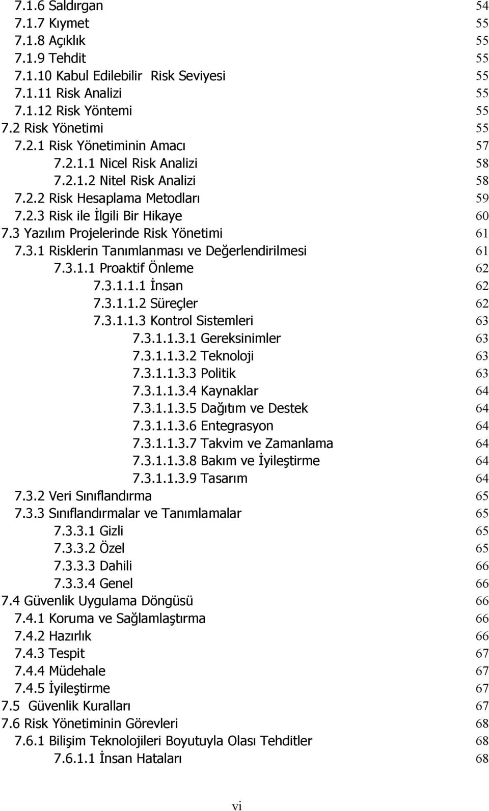 3.1.1 Proaktif Önleme 62 7.3.1.1.1 İnsan 62 7.3.1.1.2 Süreçler 62 7.3.1.1.3 Kontrol Sistemleri 63 7.3.1.1.3.1 Gereksinimler 63 7.3.1.1.3.2 Teknoloji 63 7.3.1.1.3.3 Politik 63 7.3.1.1.3.4 Kaynaklar 64 7.