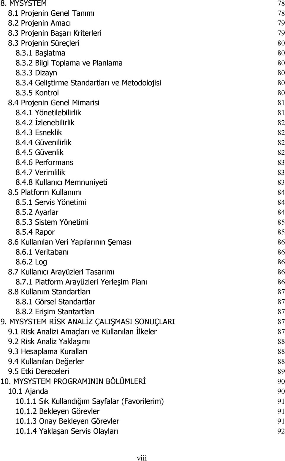 5 Platform Kullanımı 84 8.5.1 Servis Yönetimi 84 8.5.2 Ayarlar 84 8.5.3 Sistem Yönetimi 85 8.5.4 Rapor 85 8.6 Kullanılan Veri Yapılarının Şeması 86 8.6.1 Veritabanı 86 8.6.2 Log 86 8.