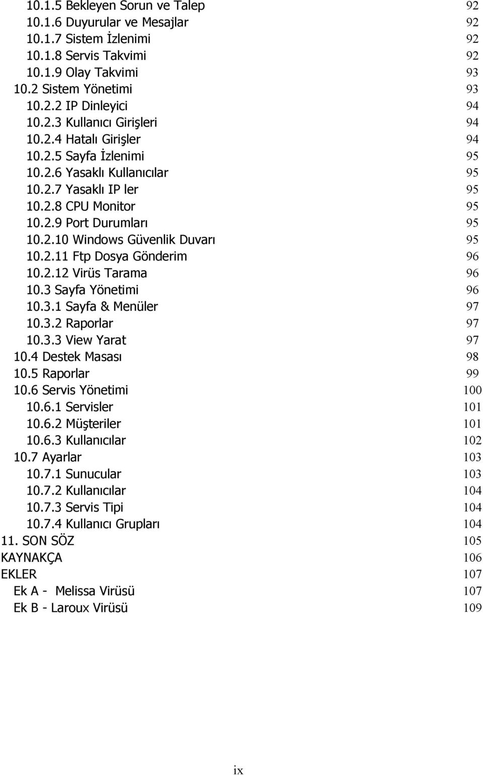 2.12 Virüs Tarama 96 10.3 Sayfa Yönetimi 96 10.3.1 Sayfa & Menüler 97 10.3.2 Raporlar 97 10.3.3 View Yarat 97 10.4 Destek Masası 98 10.5 Raporlar 99 10.6 Servis Yönetimi 100 10.6.1 Servisler 101 10.6.2 Müşteriler 101 10.
