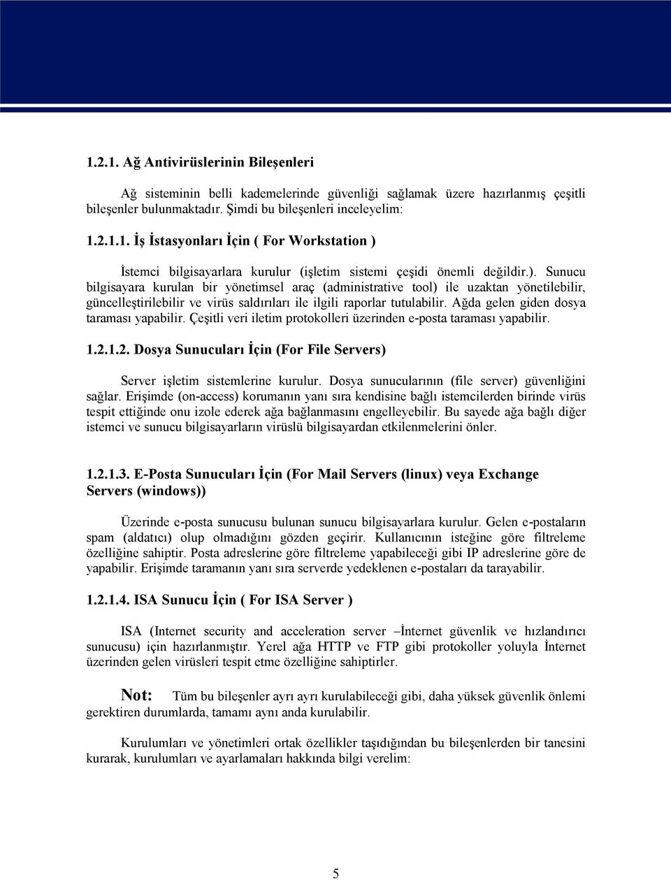 Ağda gelen giden dosya taraması yapabilir. Çeşitli veri iletim protokolleri üzerinden e-posta taraması yapabilir. 1.2.1.2. Dosya Sunucuları İçin (For File Servers) Server işletim sistemlerine kurulur.