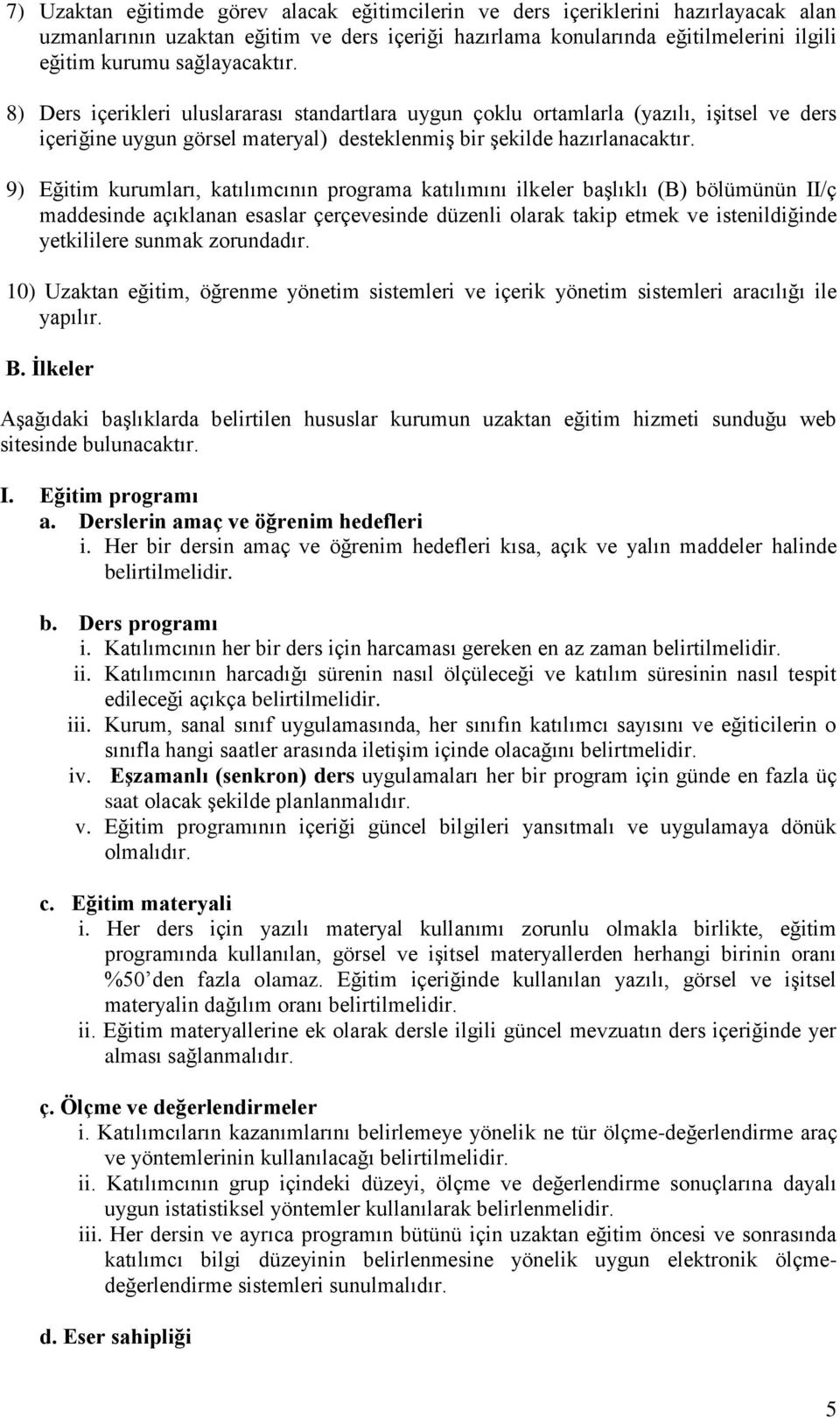 9) Eğitim kurumları, katılımcının programa katılımını ilkeler başlıklı (B) bölümünün II/ç maddesinde açıklanan esaslar çerçevesinde düzenli olarak takip etmek ve istenildiğinde yetkililere sunmak