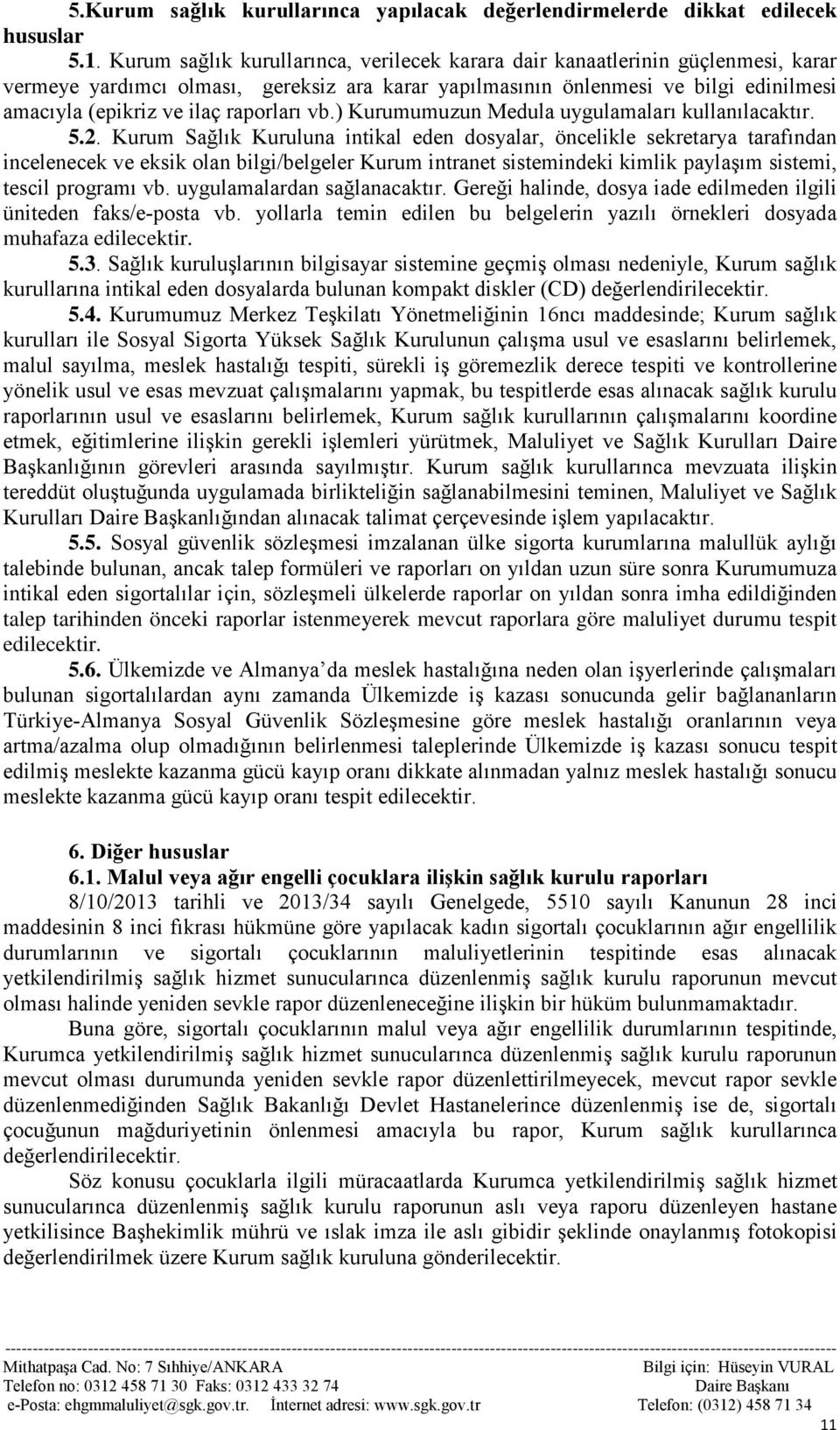 raporları vb.) Kurumumuzun Medula uygulamaları kullanılacaktır. 5.2.