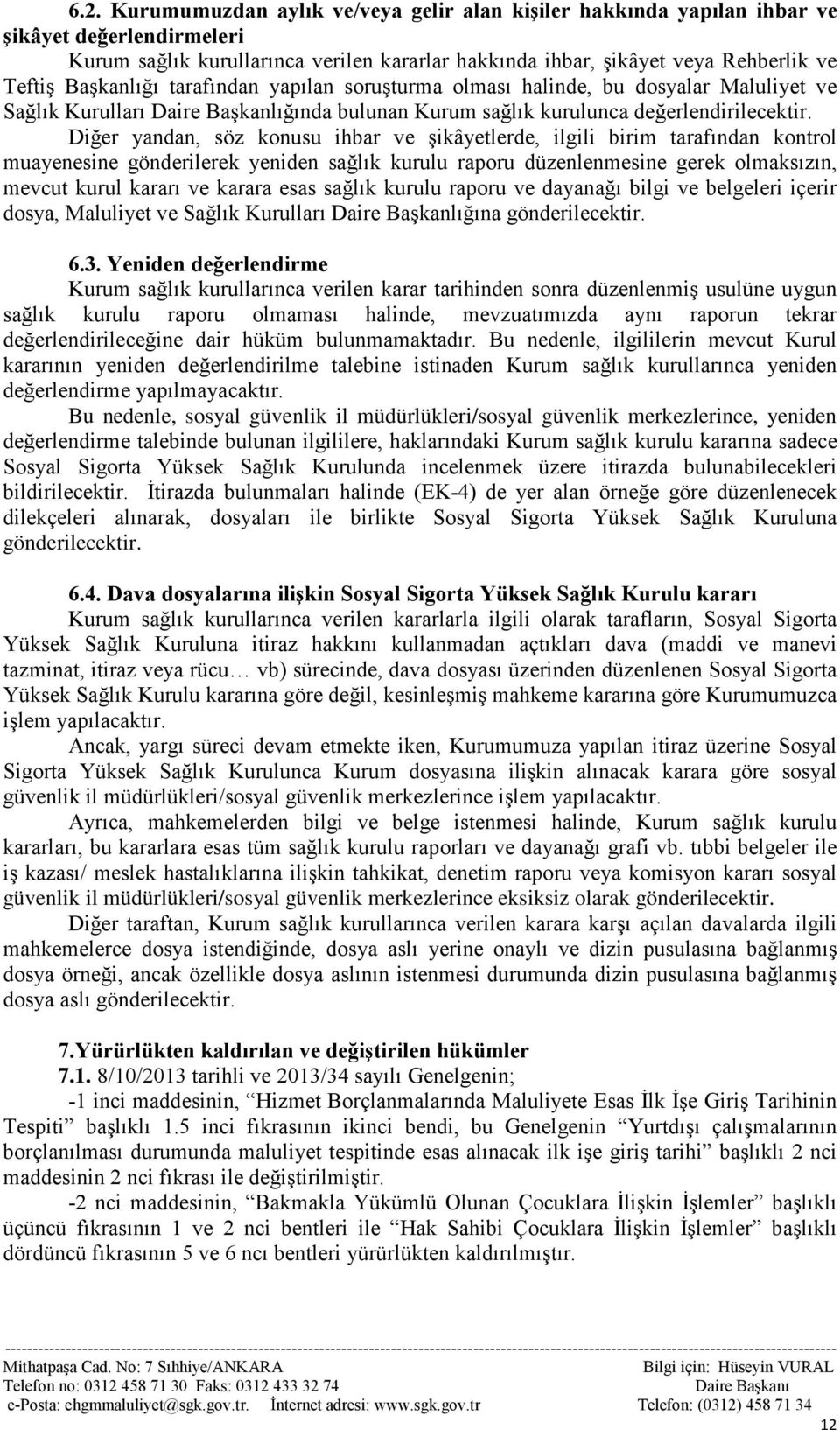 Diğer yandan, söz konusu ihbar ve şikâyetlerde, ilgili birim tarafından kontrol muayenesine gönderilerek yeniden sağlık kurulu raporu düzenlenmesine gerek olmaksızın, mevcut kurul kararı ve karara