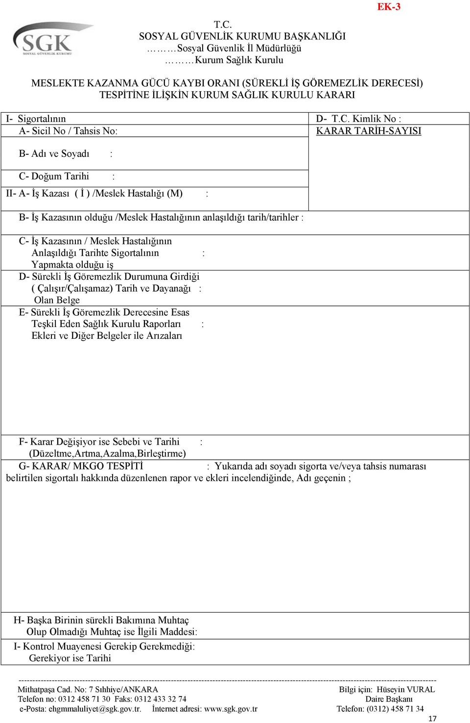 Kimlik No : A- Sicil No / Tahsis No: KARAR TARİH-SAYISI B- Adı ve Soyadı : C- Doğum Tarihi : II- A- İş Kazası ( İ ) /Meslek Hastalığı (M) : B- İş Kazasının olduğu /Meslek Hastalığının anlaşıldığı
