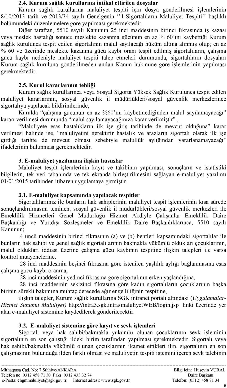 Diğer taraftan, 5510 sayılı Kanunun 25 inci maddesinin birinci fıkrasında iş kazası veya meslek hastalığı sonucu meslekte kazanma gücünün en az % 60 ını kaybettiği Kurum sağlık kurulunca tespit