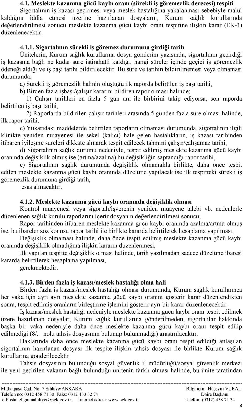 1. Sigortalının sürekli iş göremez durumuna girdiği tarih Ünitelerin, Kurum sağlık kurullarına dosya gönderim yazısında, sigortalının geçirdiği iş kazasına bağlı ne kadar süre istirahatli kaldığı,