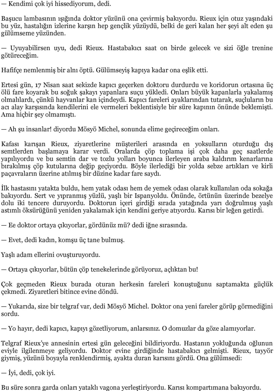 Hastabakıcı saat on birde gelecek ve sizi öğle trenine götüreceğim. Hafifçe nemlenmiş bir alnı öptü. Gülümseyiş kapıya kadar ona eşlik etti.