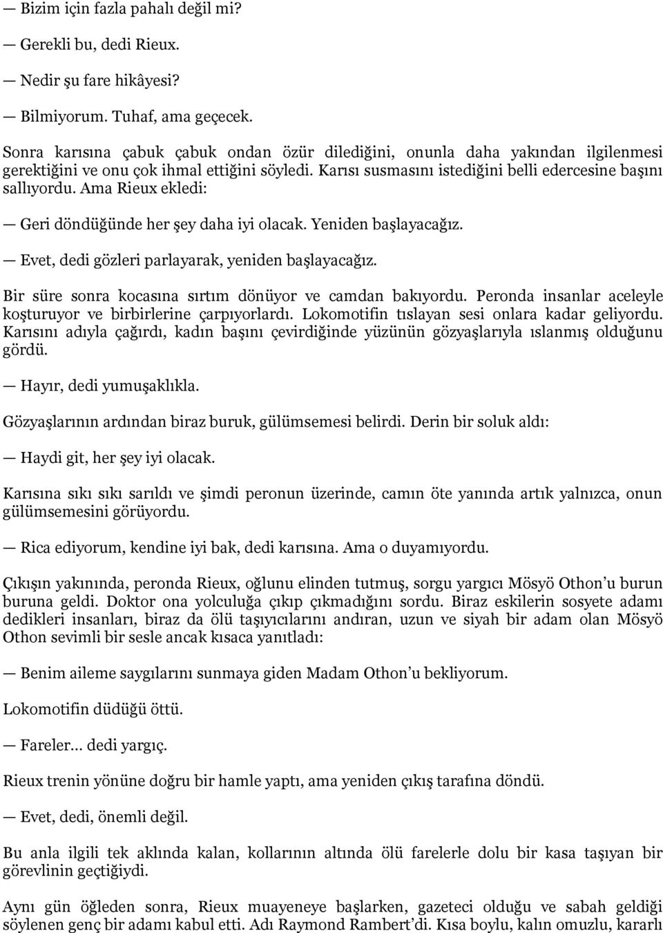 Ama Rieux ekledi: Geri döndüğünde her şey daha iyi olacak. Yeniden başlayacağız. Evet, dedi gözleri parlayarak, yeniden başlayacağız. Bir süre sonra kocasına sırtım dönüyor ve camdan bakıyordu.