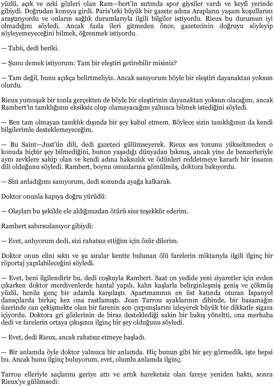 Ancak fazla ileri gitmeden önce, gazetecinin doğruyu söyleyip söyleyemeyeceğini bilmek, öğrenmek istiyordu. Tabii, dedi beriki. Şunu demek istiyorum: Tam bir eleştiri getirebilir misiniz?