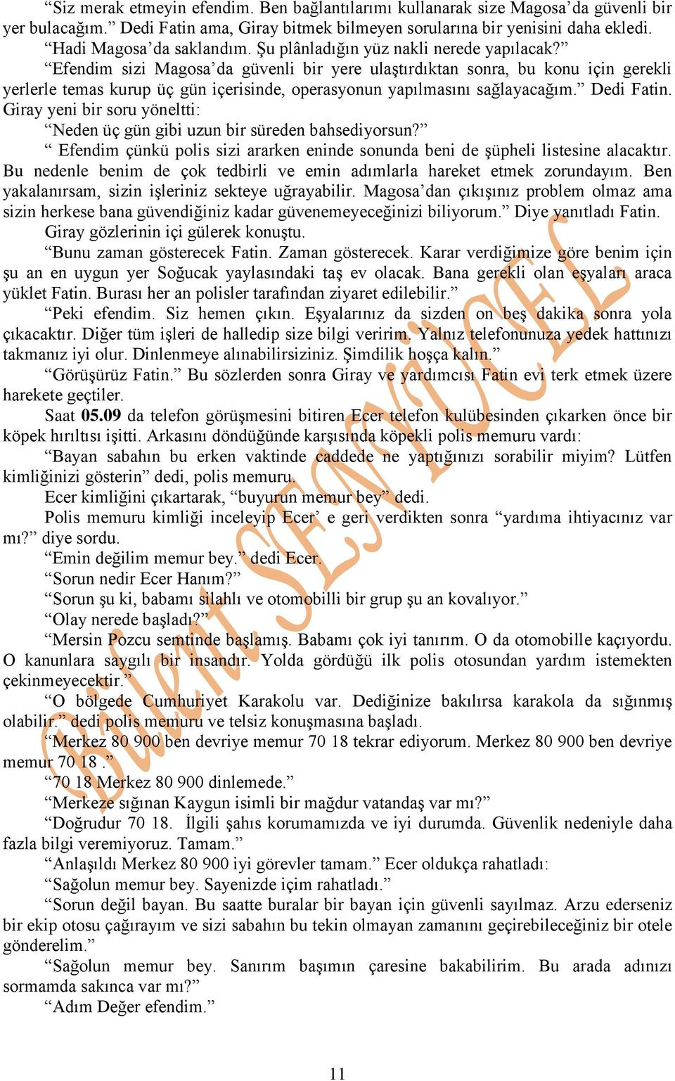 Efendim sizi Magosa da güvenli bir yere ulaştırdıktan sonra, bu konu için gerekli yerlerle temas kurup üç gün içerisinde, operasyonun yapılmasını sağlayacağım. Dedi Fatin.