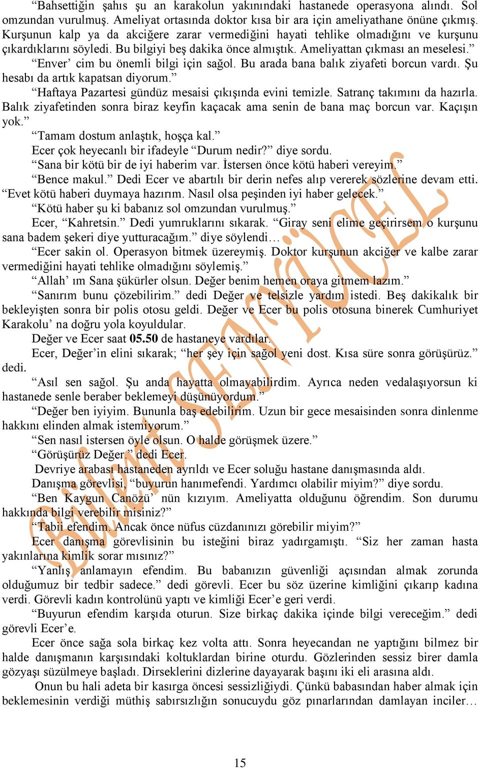 Enver cim bu önemli bilgi için sağol. Bu arada bana balık ziyafeti borcun vardı. Şu hesabı da artık kapatsan diyorum. Haftaya Pazartesi gündüz mesaisi çıkışında evini temizle.