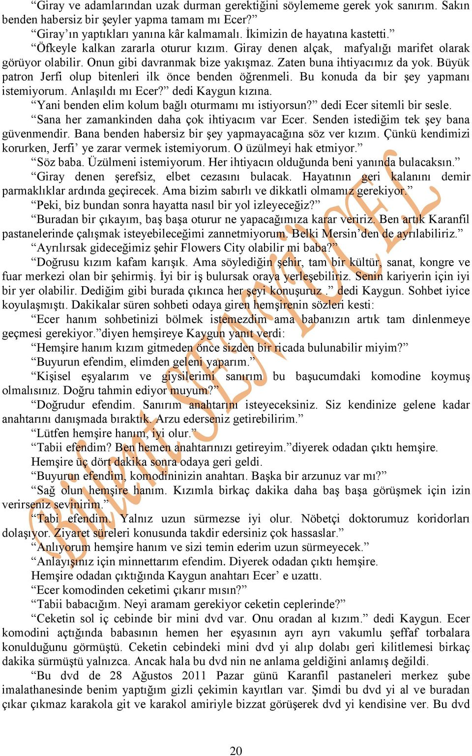 Büyük patron Jerfi olup bitenleri ilk önce benden öğrenmeli. Bu konuda da bir şey yapmanı istemiyorum. Anlaşıldı mı Ecer? dedi Kaygun kızına. Yani benden elim kolum bağlı oturmamı mı istiyorsun?