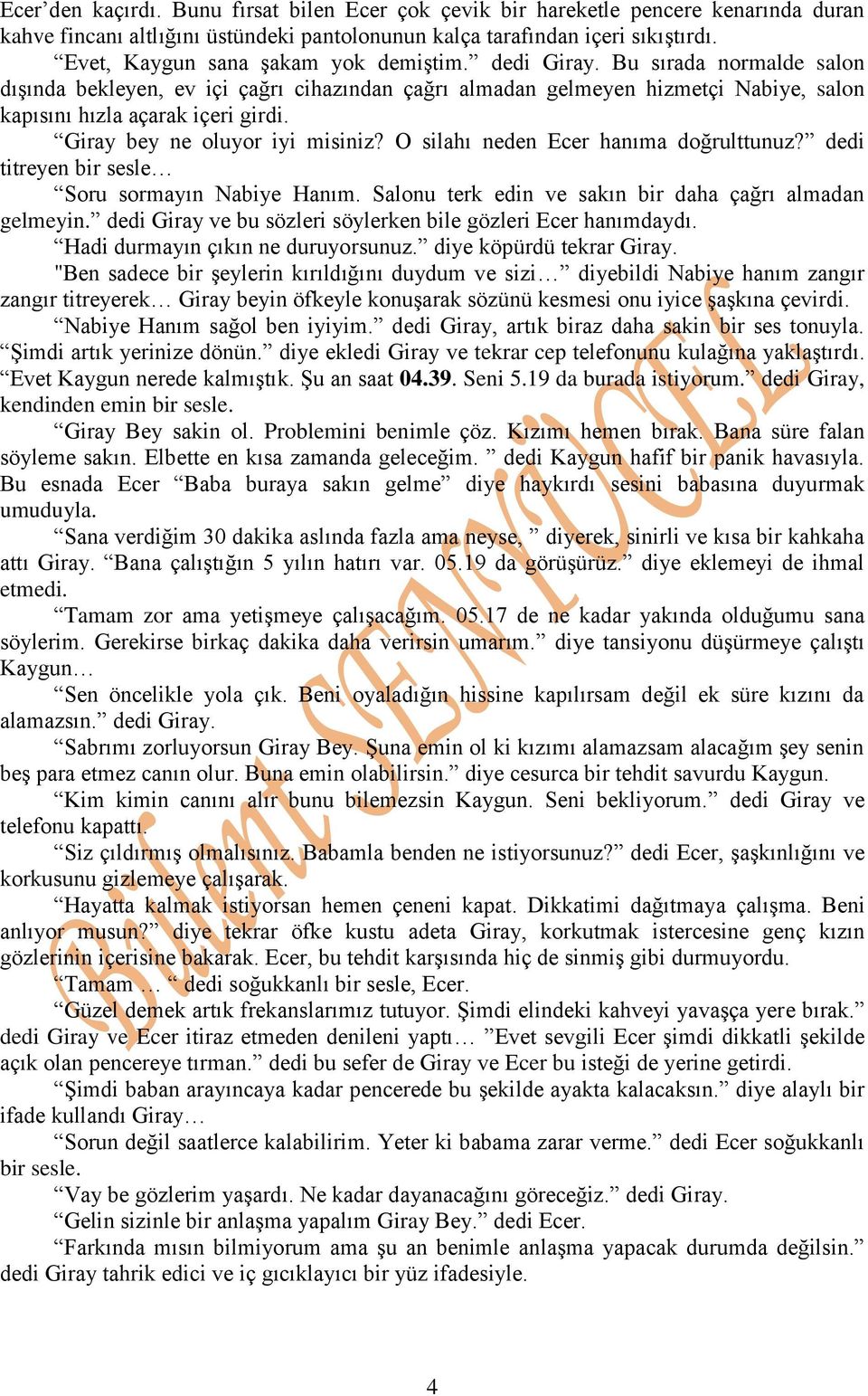 Giray bey ne oluyor iyi misiniz? O silahı neden Ecer hanıma doğrulttunuz? dedi titreyen bir sesle Soru sormayın Nabiye Hanım. Salonu terk edin ve sakın bir daha çağrı almadan gelmeyin.