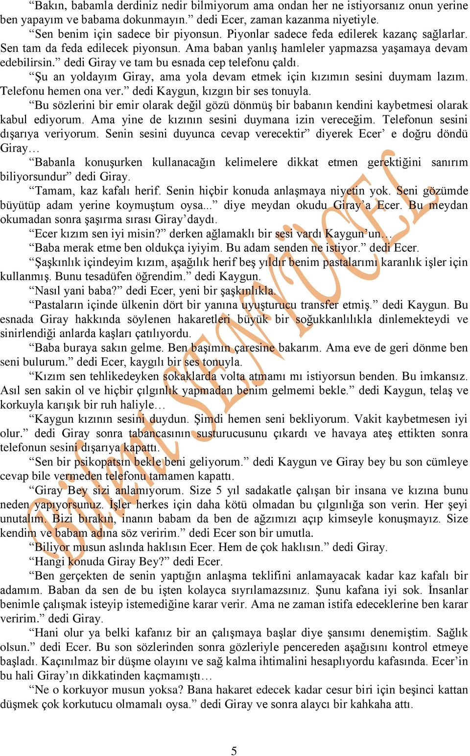 Şu an yoldayım Giray, ama yola devam etmek için kızımın sesini duymam lazım. Telefonu hemen ona ver. dedi Kaygun, kızgın bir ses tonuyla.