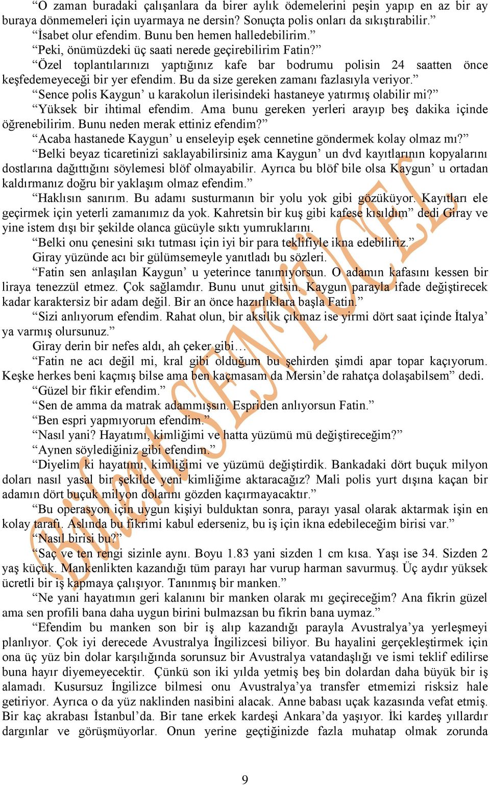 Bu da size gereken zamanı fazlasıyla veriyor. Sence polis Kaygun u karakolun ilerisindeki hastaneye yatırmış olabilir mi? Yüksek bir ihtimal efendim.