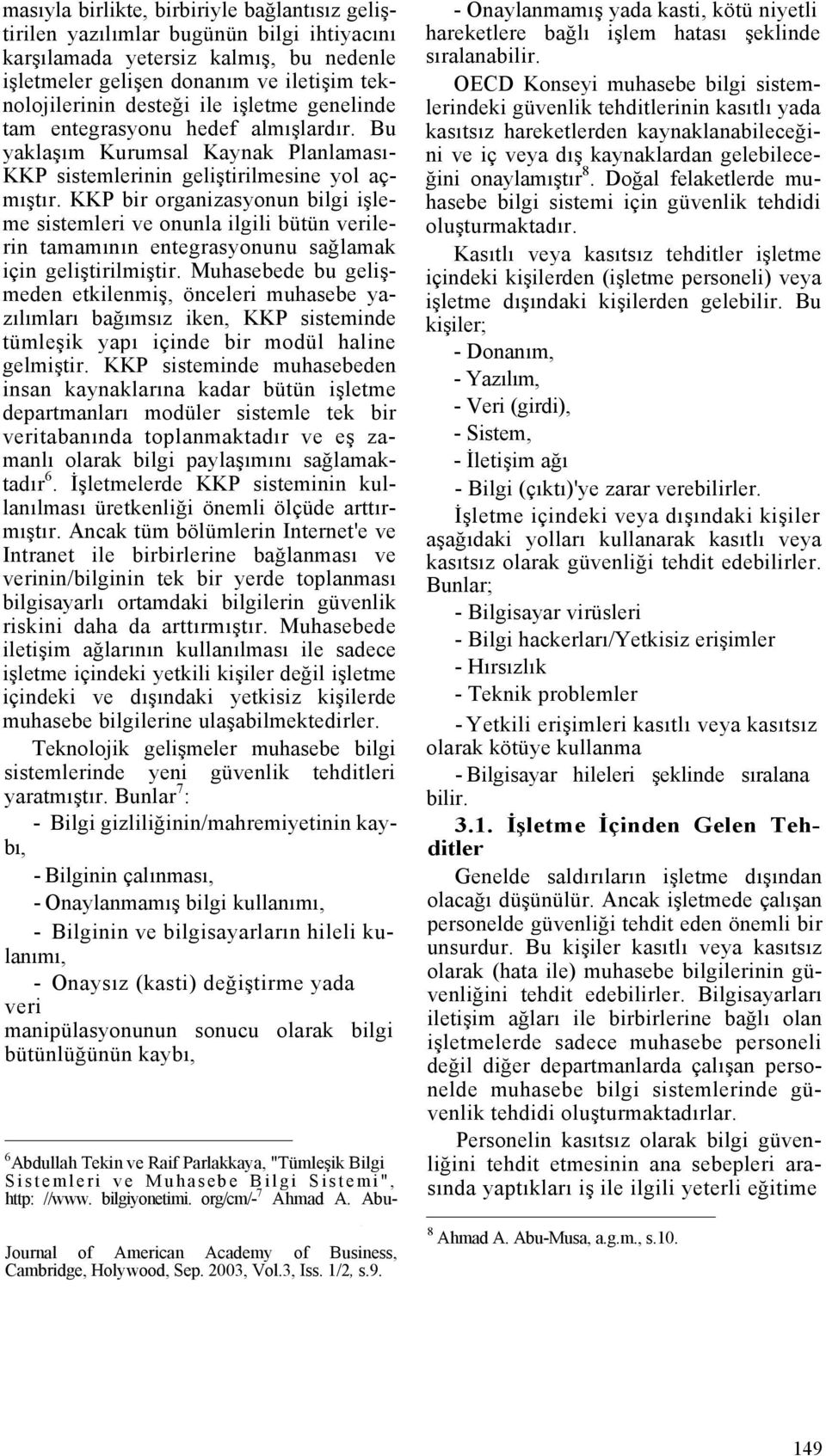 KKP bir organizasyonun bilgi işleme sistemleri ve onunla ilgili bütün verilerin tamamının entegrasyonunu sağlamak için geliştirilmiştir.