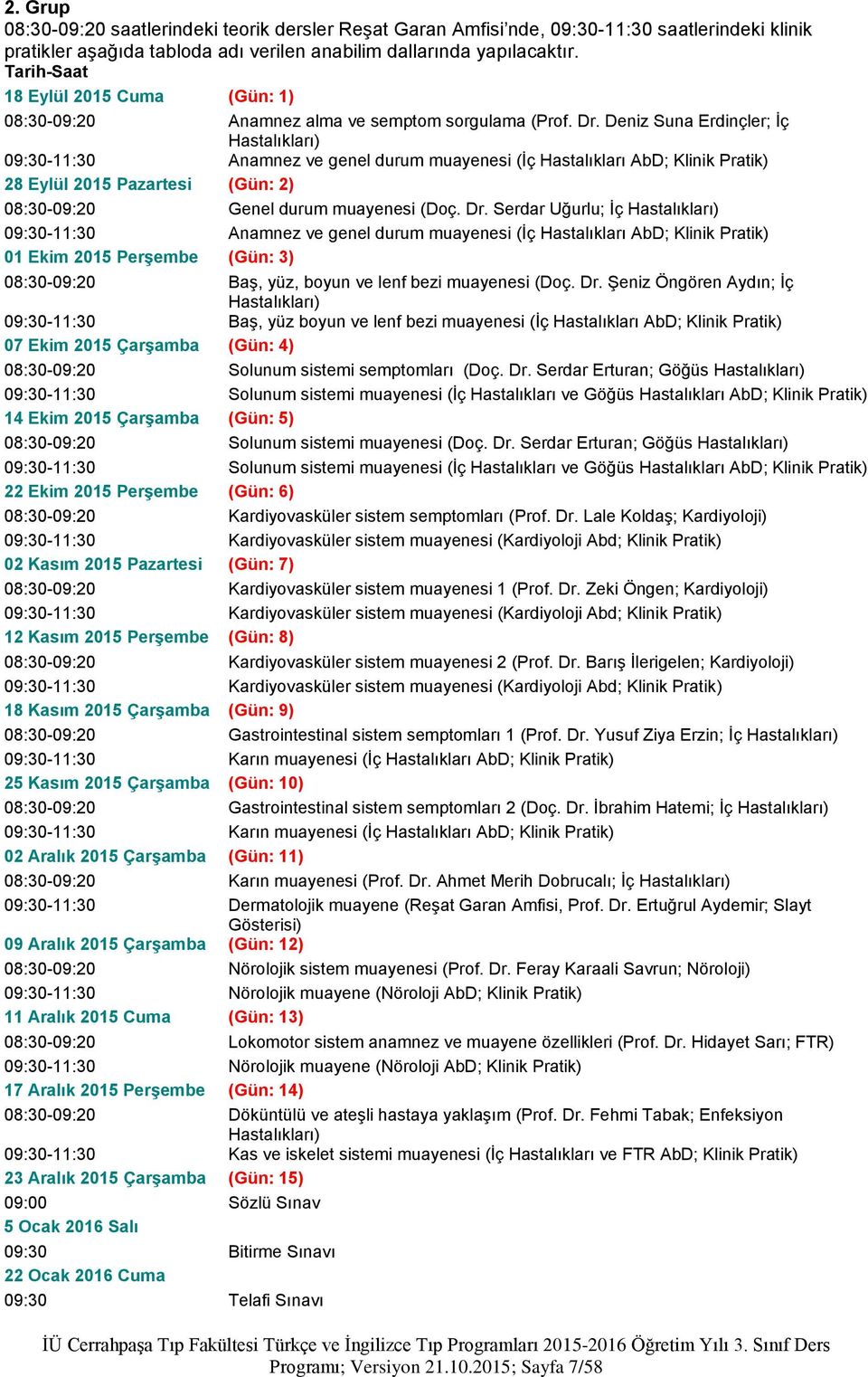 Deniz Suna Erdinçler; İç 09:30-11:30 Anamnez ve genel durum muayenesi (İç Hastalıkları AbD; Klinik Pratik) 28 Eylül 2015 Pazartesi (Gün: 2) 08:30-09:20 Genel durum muayenesi (Doç. Dr.