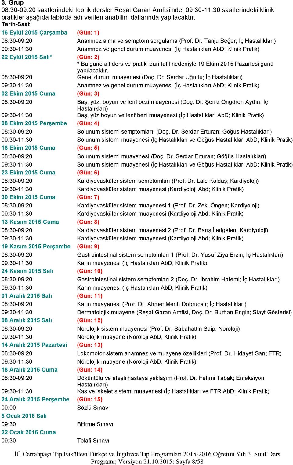 Tanju Beğer; İç 09:30-11:30 Anamnez ve genel durum muayenesi (İç Hastalıkları AbD; Klinik Pratik) 22 Eylül 2015 Salı* (Gün: 2) * Bu güne ait ders ve pratik idari tatil nedeniyle 19 Ekim 2015