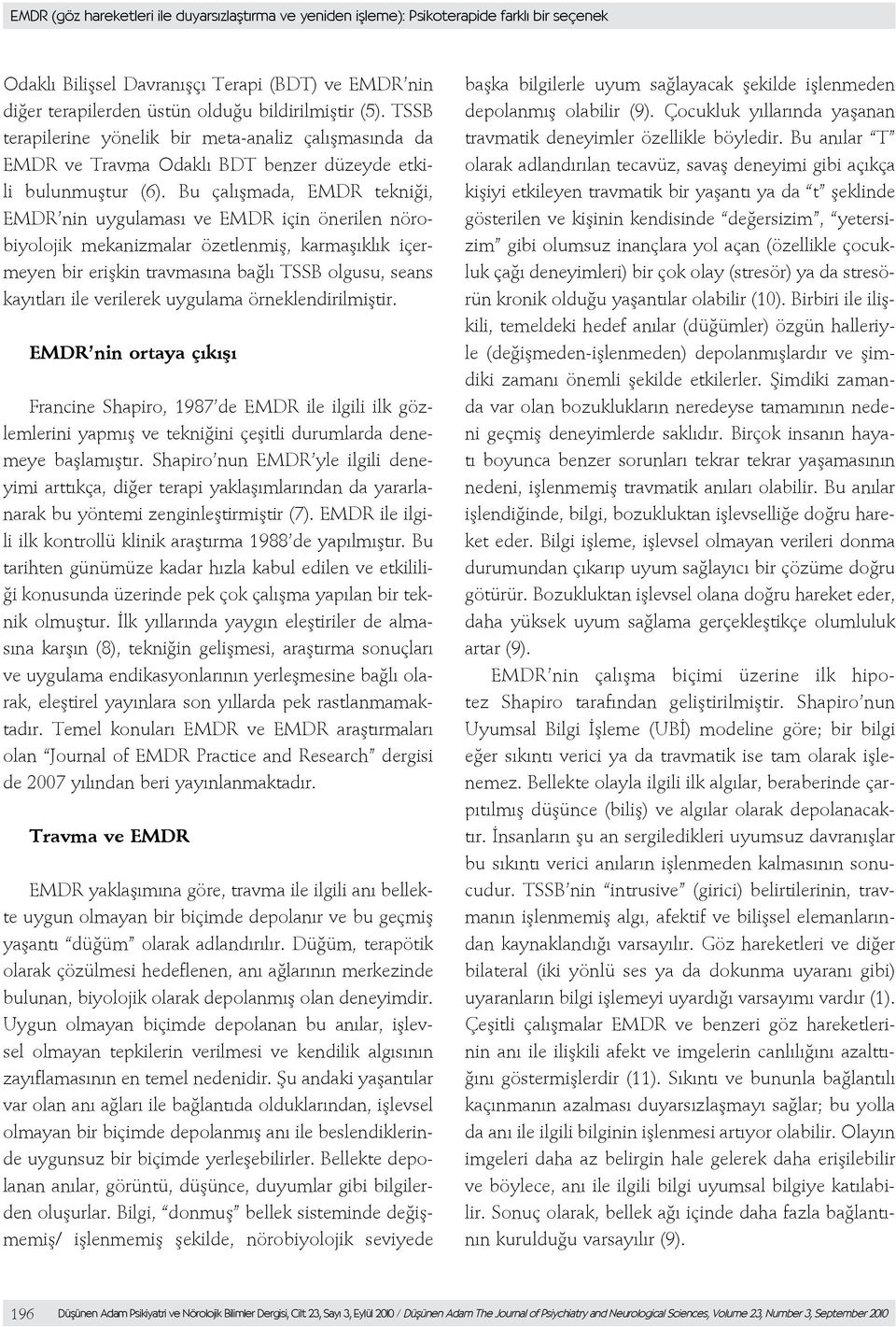 Bu çalışmada, EMDR tekniği, EMDR nin uygulaması ve EMDR için önerilen nörobiyolojik mekanizmalar özetlenmiş, karmaşıklık içermeyen bir erişkin travmasına bağlı TSSB olgusu, seans kayıtları ile