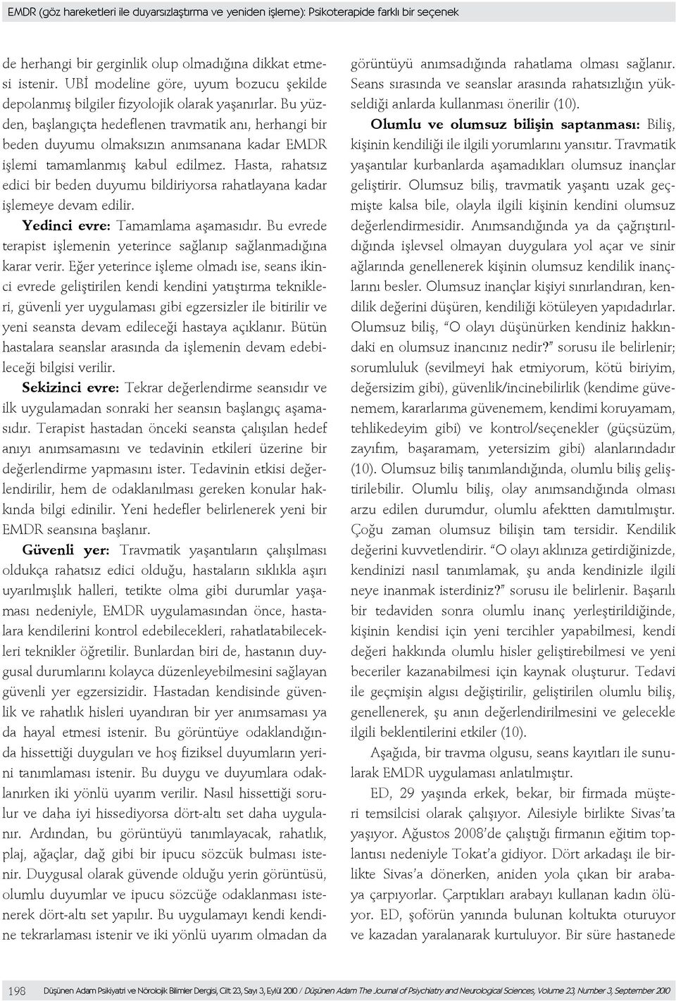 Bu yüzden, başlangıçta hedeflenen travmatik anı, herhangi bir beden duyumu olmaksızın anımsanana kadar EMDR işlemi tamamlanmış kabul edilmez.